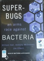 Superbugs - An Arms Race Against Bacteria written by William Hall, Anthony McDonnell and Jim O'Neill performed by Matthew Lloyd Davies on MP3 CD (Unabridged)